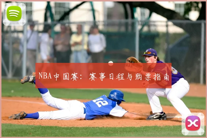 NBA中国赛：赛事日程与购票指南